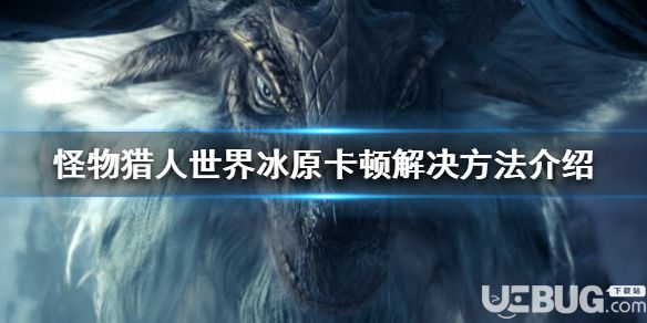 《怪物獵人世界冰原》游戲卡頓問題怎么解決