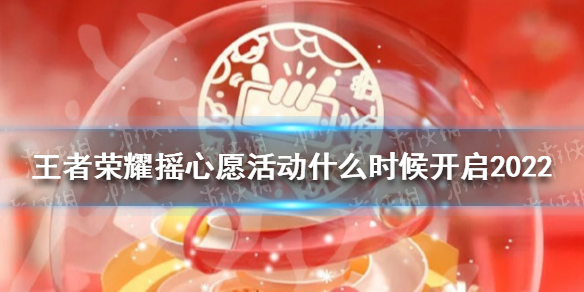 《王者榮耀》搖心愿活動何時開啟2022 2022微信搖心愿開啟時間?