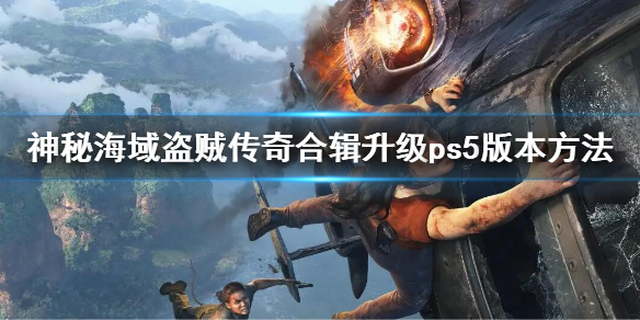 如何升級《神秘海域盜賊傳奇合輯》?ps5版本升級法