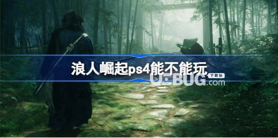 《浪人崛起》有ps4版嗎浪人崛起ps4能玩嗎